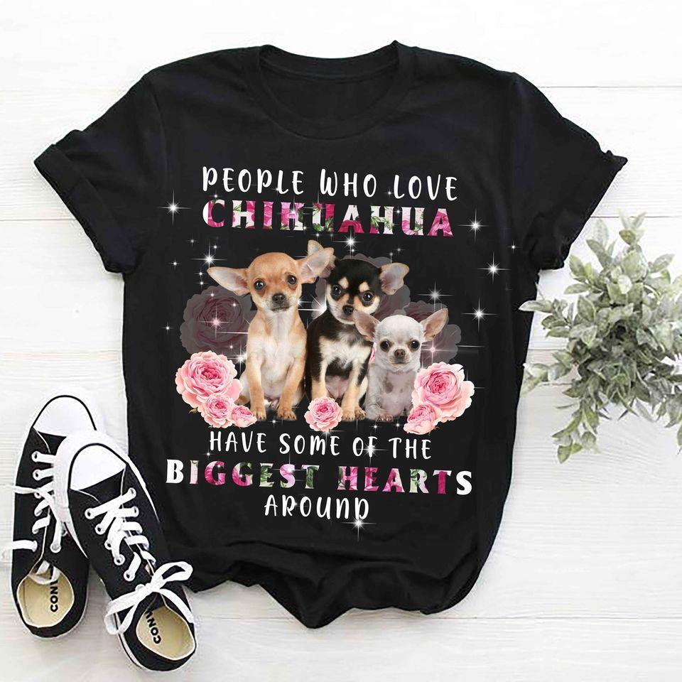 People Who Love Chihuahua Have Some Of The Biggest Hearts Around Gift Dog Lovers T-Shirt