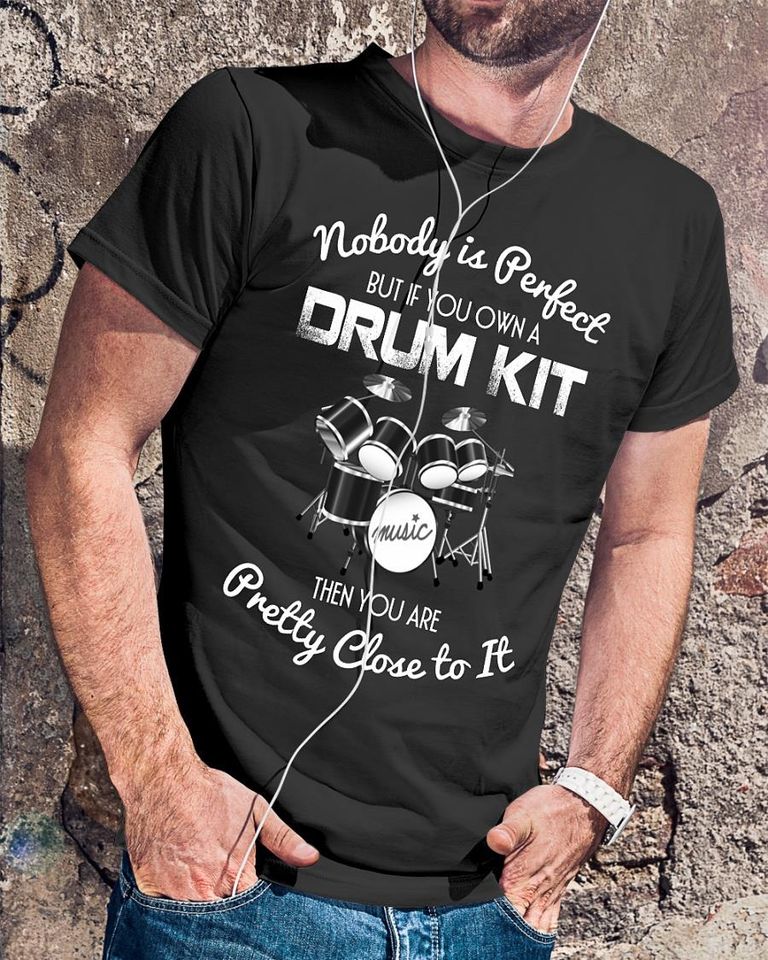 Nobody Is Perfect But If You Own A Drum Kit Then You Are Pretty Close To It Gift Standard/Premium T-Shirt