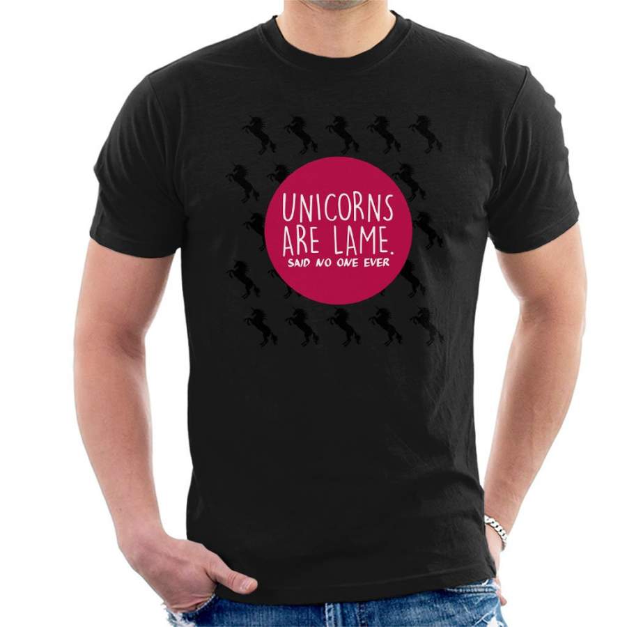 Unicorns Are Lame Said No One Ever Men’s T-Shirt