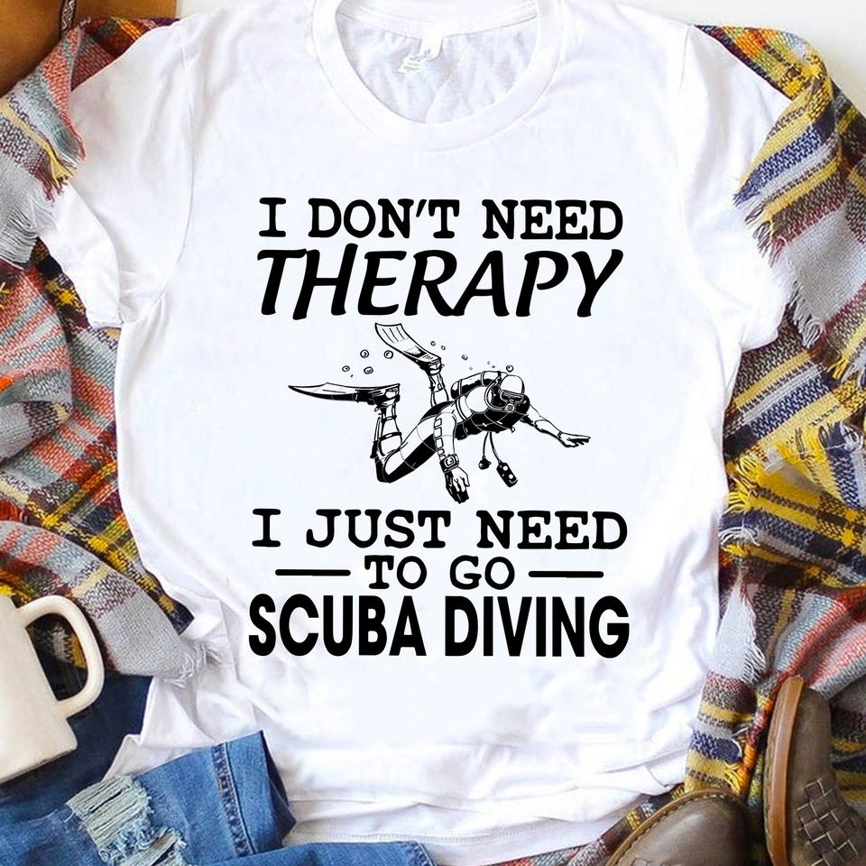 I Don’t Need Therapy I Just Need To Go Scuba Diving Standard/Premium T-Shirt