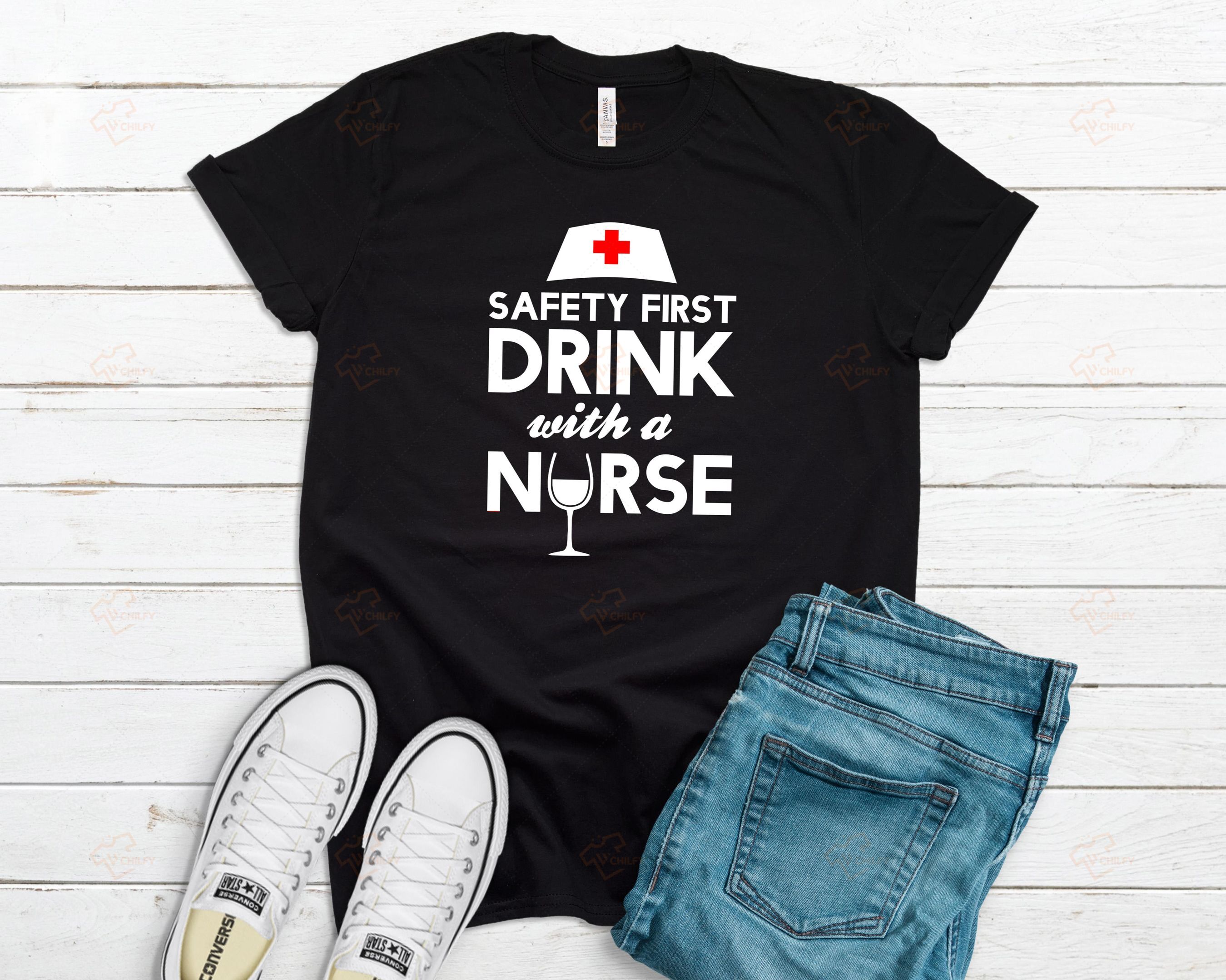Safety First Drink With A Nurse T-shirt, Funny Nurse Shirt, Gift For Nurse, Nurse Gift, RN Shirt
