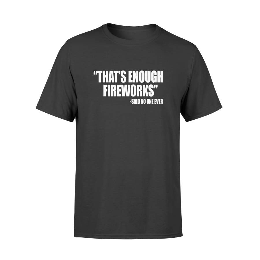 4th of July “Thats Enough Fireworks” Said No One Ever T-Shirt – Standard T-shirt