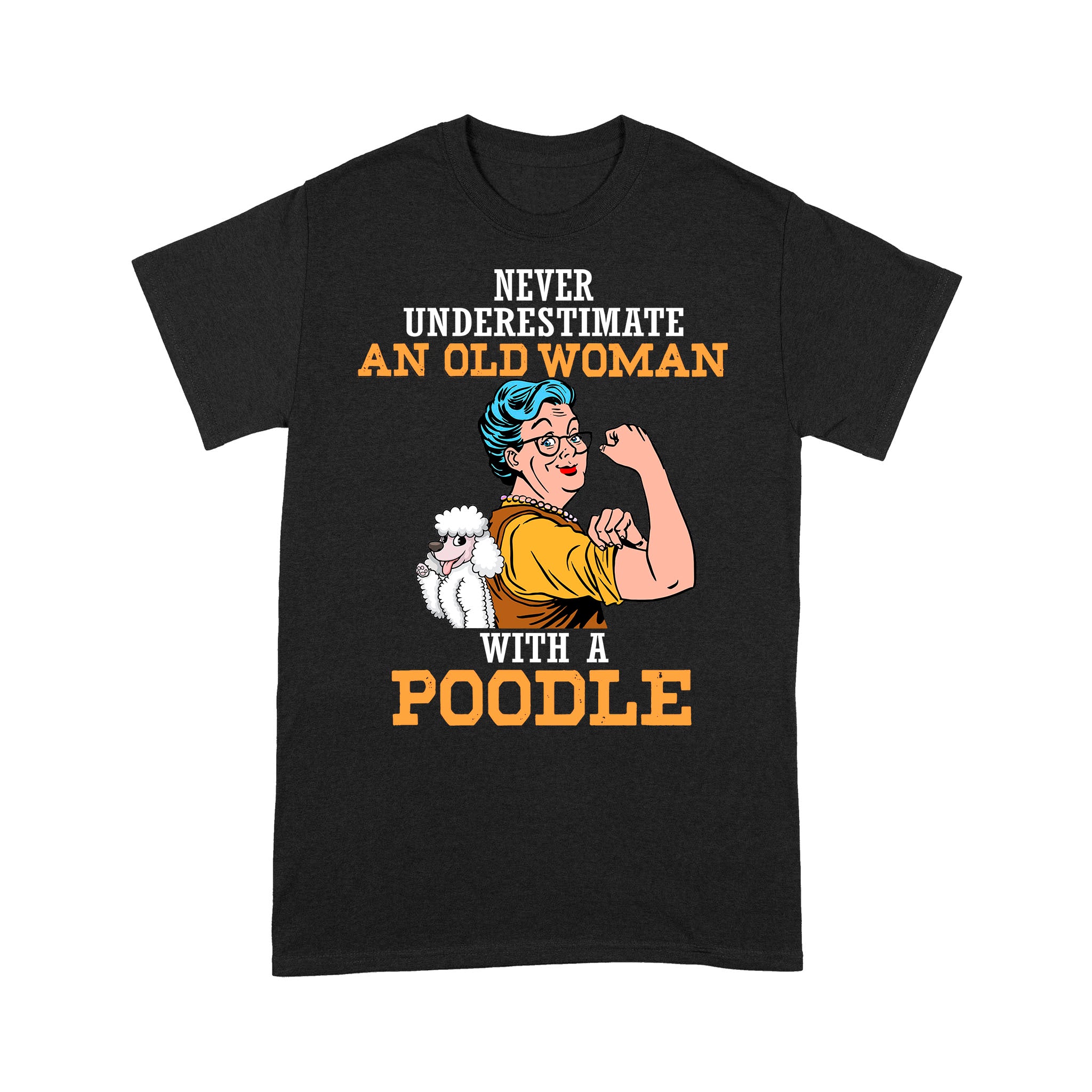 Never Underestimate An Old Woman With A Poodles Gift Women Dog Lovers – Standard T-shirt