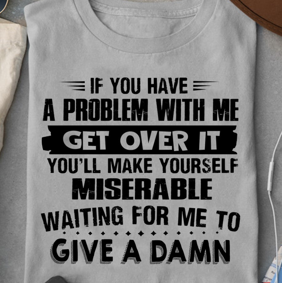 If You Have A Problem With Me Get Over It Standard/Premium T-Shirt