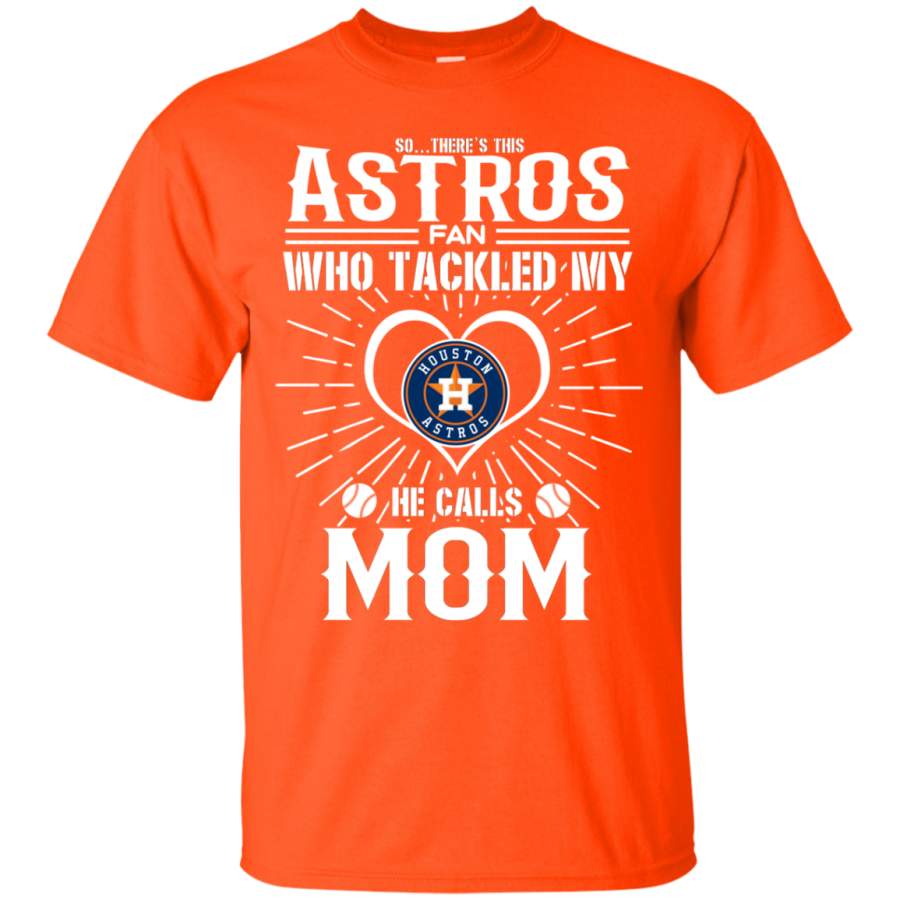 He Calls Mom Who Tackled My Houston Astros T Shirts