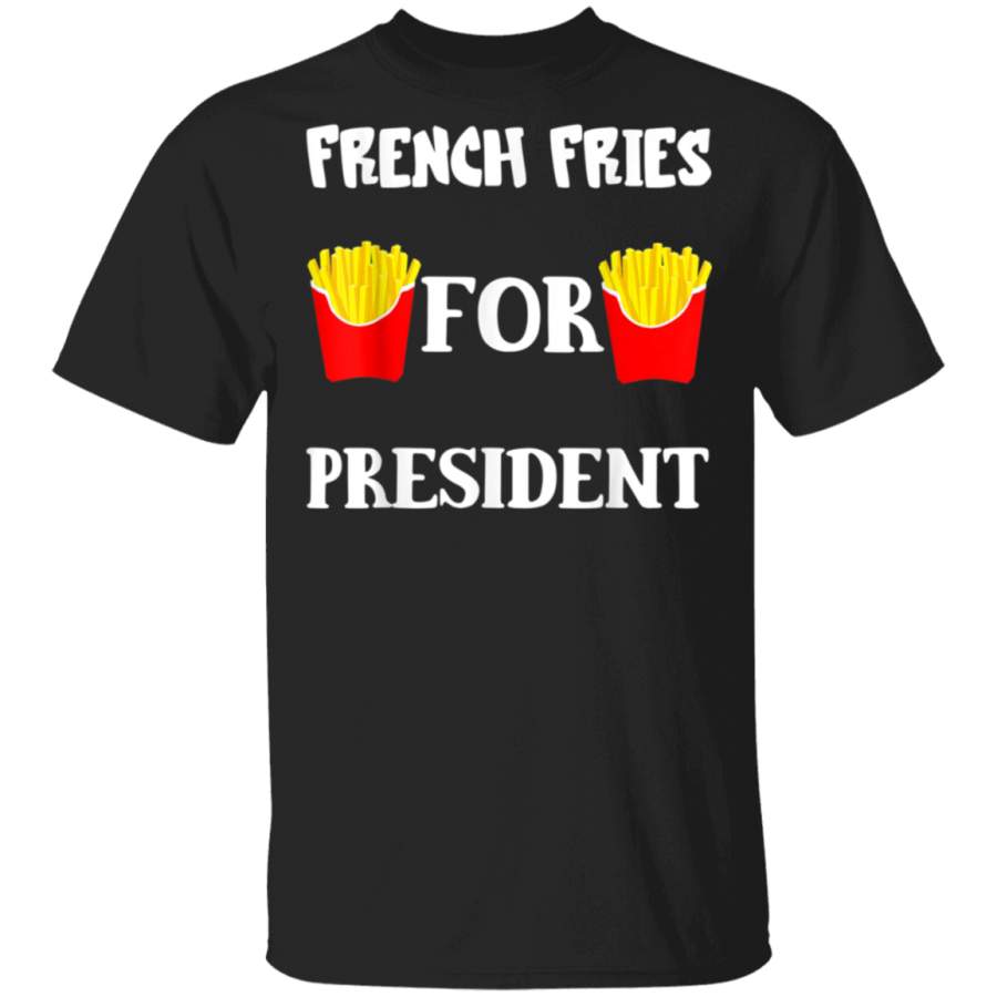 French Fries For President Fast Food Fry Fried Fast Food TShirt