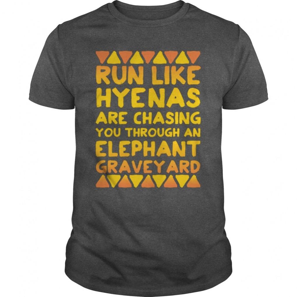 Run Like Hyenas Are Chasing You Through An Elephant Graveyard Guys Tee 658004170