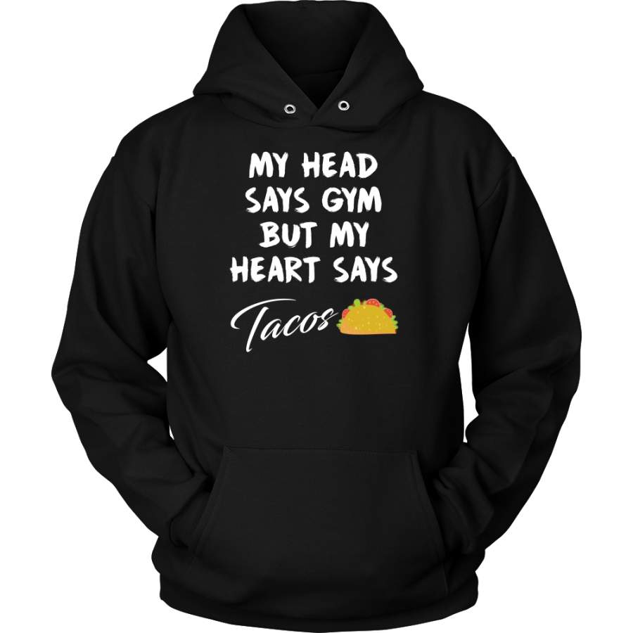 Taco mexican my head says gym but my heart say tacos Unisex Hoodie Funny T Shirt – TL00601HO