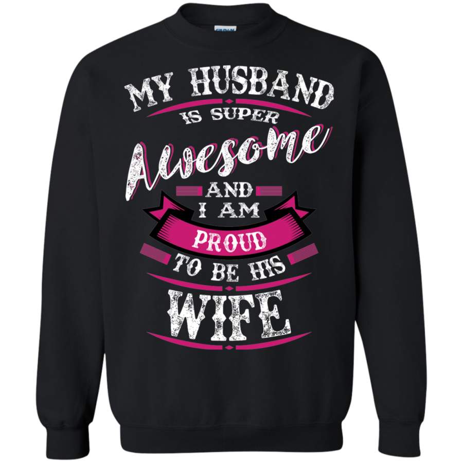 AGR My husband is super awsome and i am proud to be his wife Sweatshirt