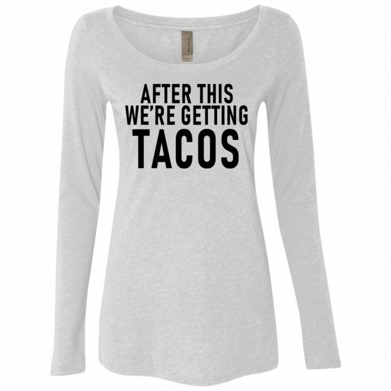 After This We’re Getting Tacos Women’s Long Sleeve Tee