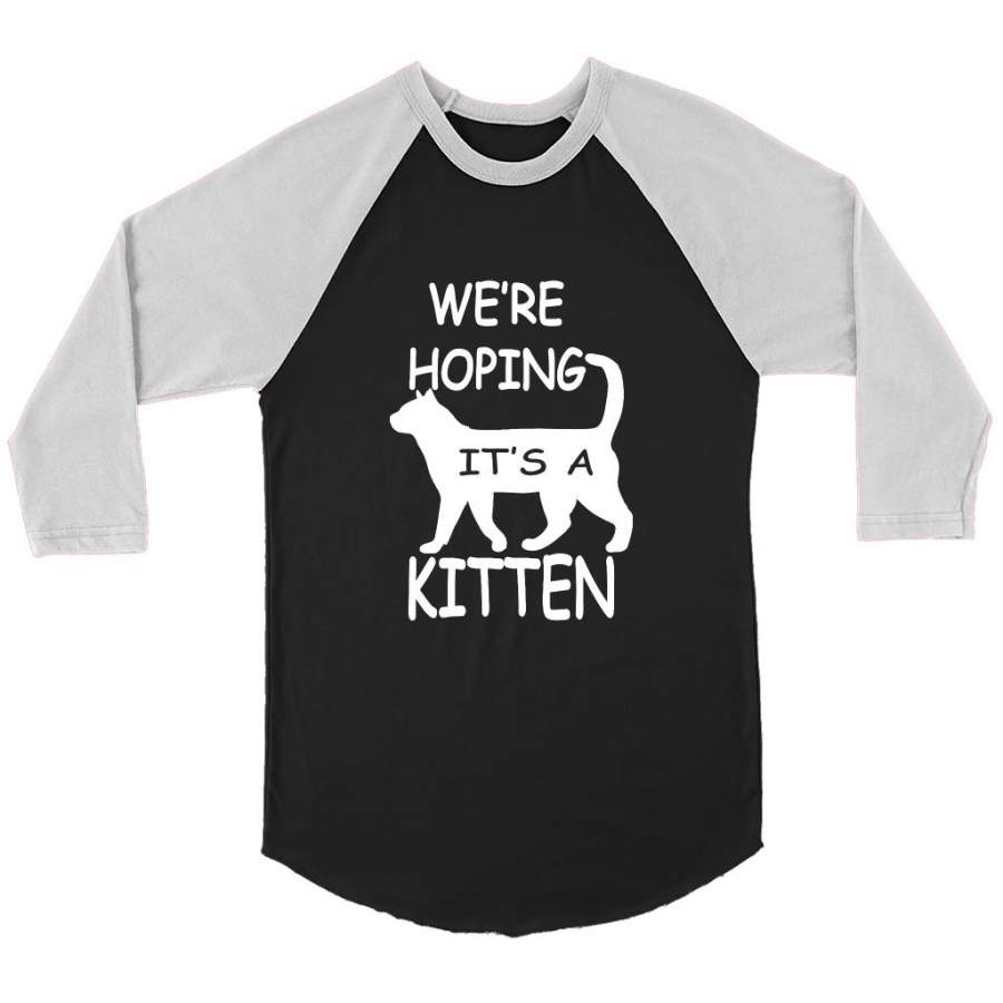 We’re Hoping It’s A Kitten, Cat Lover, Funny Pregnant – Canvas 3/4 Raglan Shirt