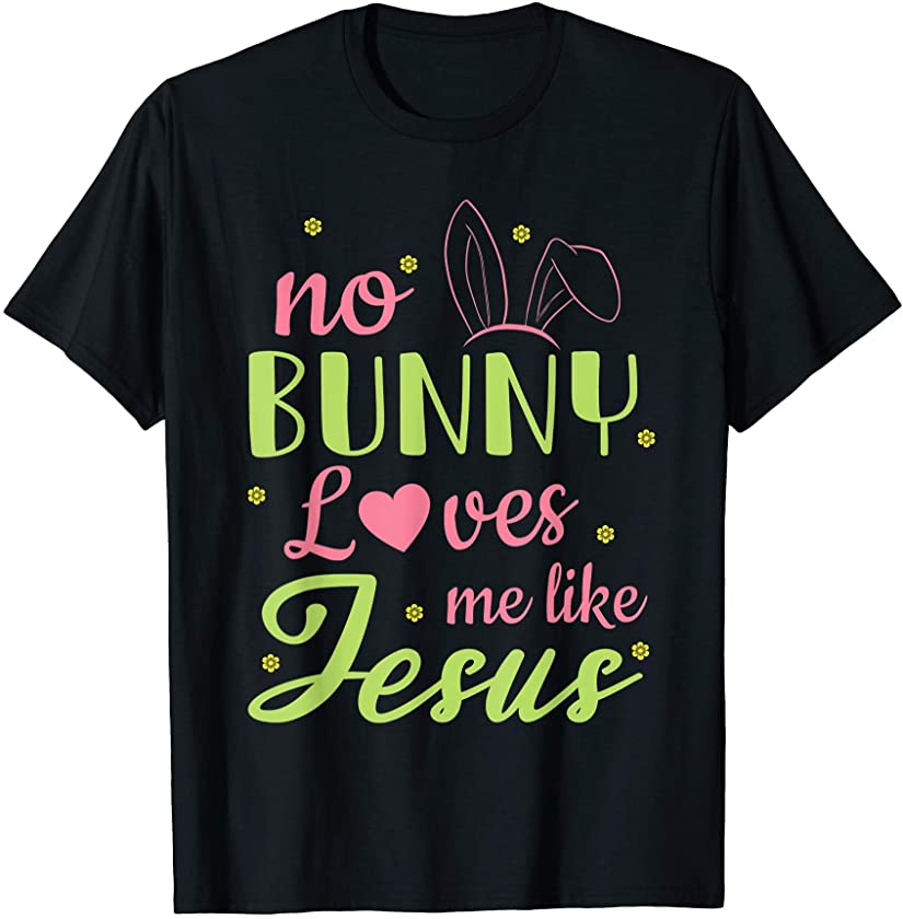 No Bunny Loves Me Like Jesus Happy Easter Day Christians T-Shirt