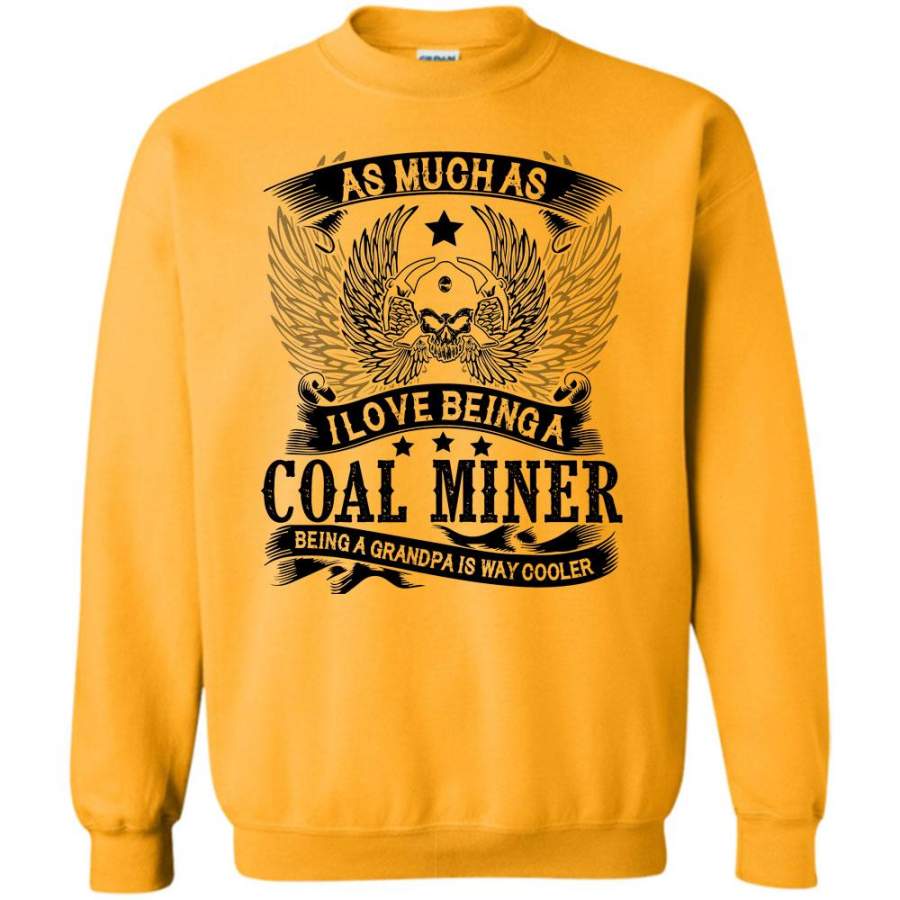 I Am A Coolest Coal Miner T Shirt, As Much As I Love Being A Coal Miner Sweatshirt
