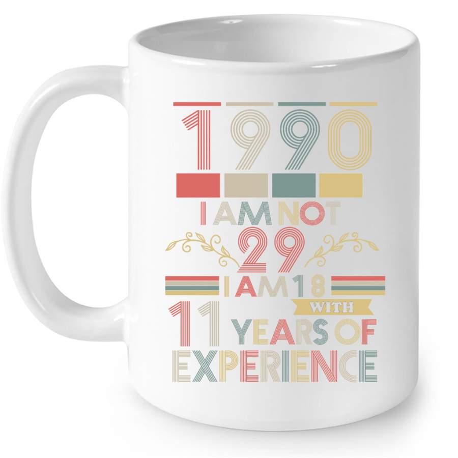 1990 I Am Not 29 I Am 18 With 11 Years Of Experience, Classic Vintage Retro – Full-Wrap Coffee White Mug