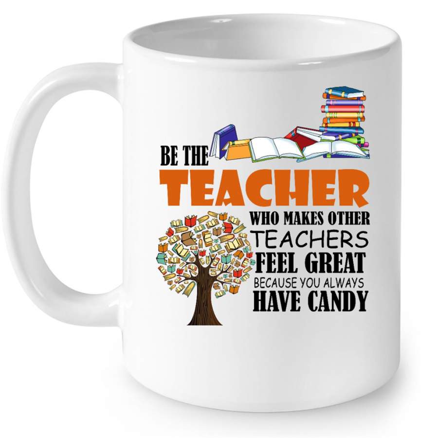 Be The Teacher Who Makes Other Teachers Feel Great Because You Always Have Candy w – Full-Wrap Coffee White Mug