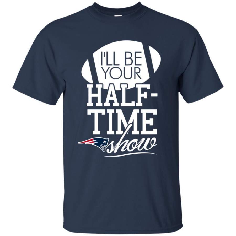 I’ll Be Your Halftime Show New England Patriots T Shirts