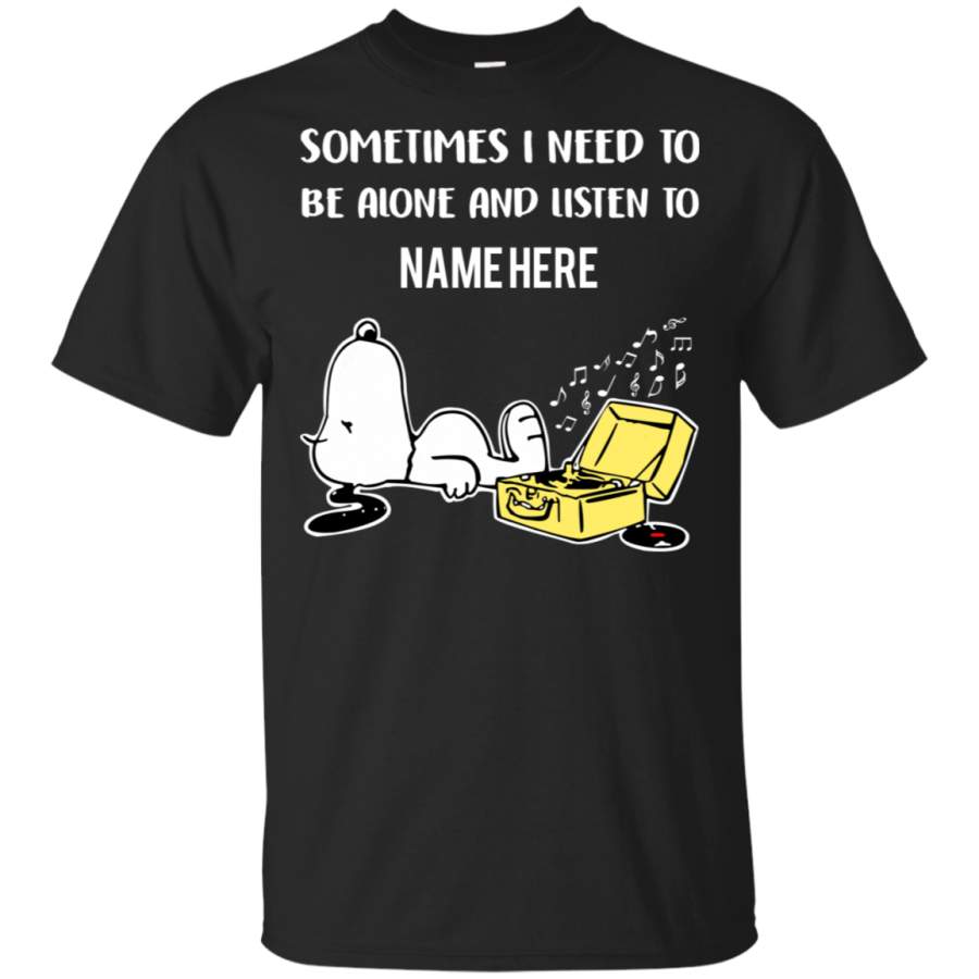 Sometimes I Need To Be Alone and Listen To Snoopy Personalized Name T-Shirt