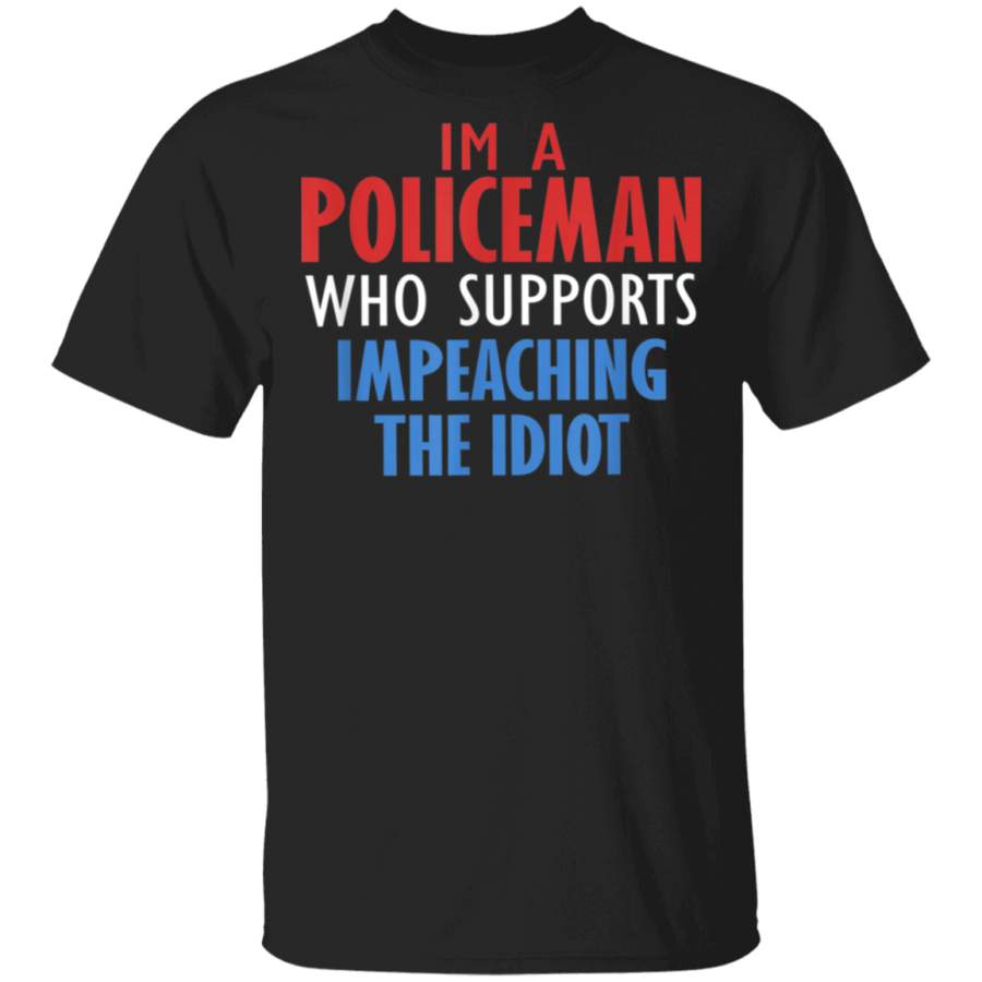 IM A POLICE OFFICER WHO SUPPORTS IMPEACHING THE IDIOT TShirt