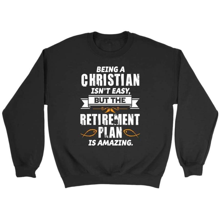 Being a Christian is not easy but the retirement plan is amazing sweatshirt