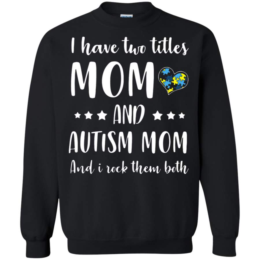 AGR I Have Two Titles Mom And Autism Mom I Rock Them Both Sweatshirt