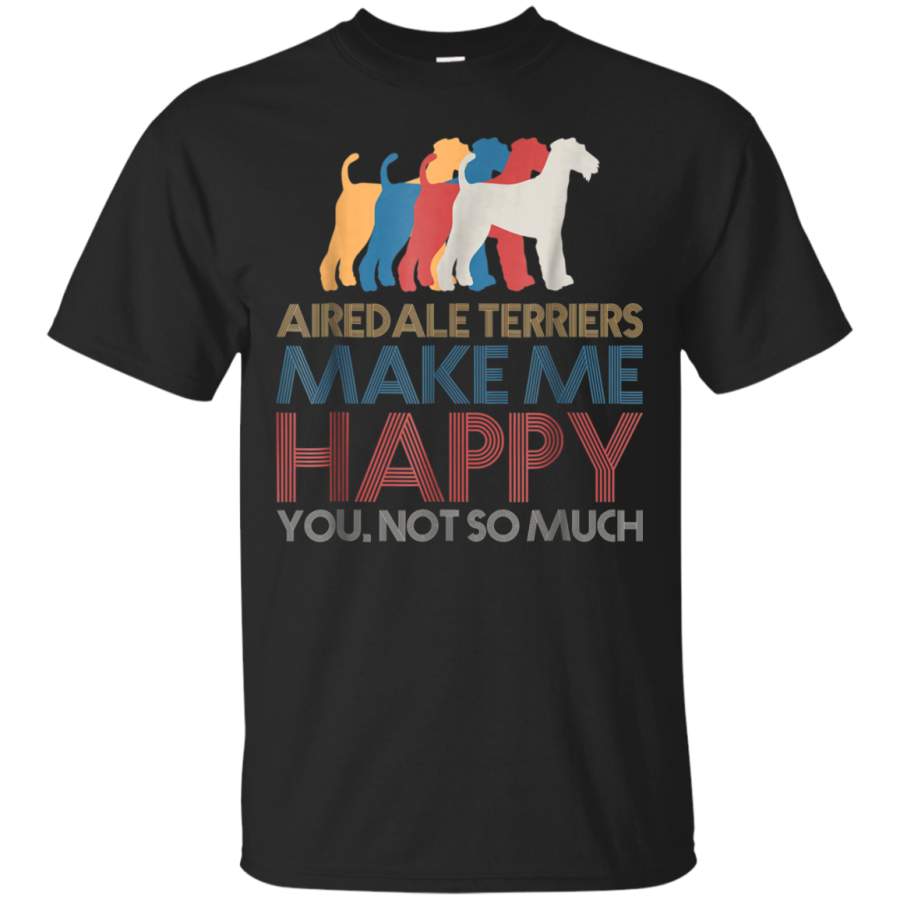 AGR Airedale Terriers Make Me Happy You Not So Much Shirt