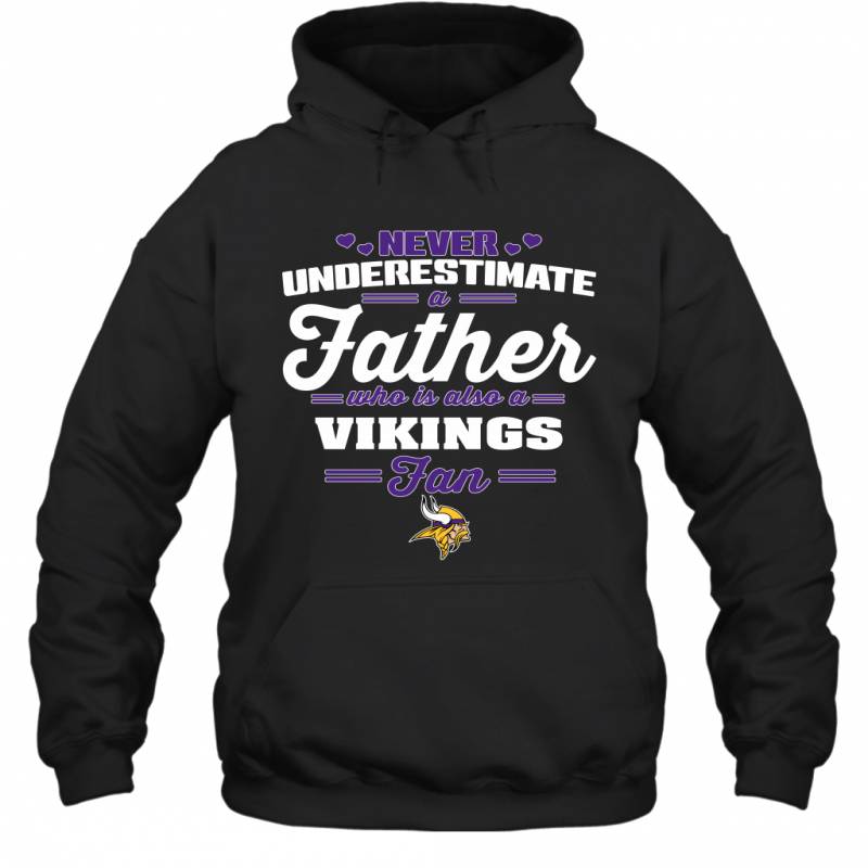 Never Underestimate A Father Who Is Also A Minnesota Vikings Fan Father’s day gift Hoodie