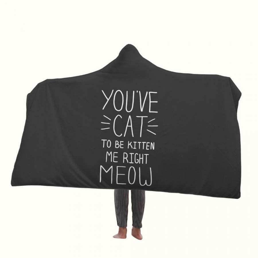 You Have Cat to Be Kitten Me Right Meow Hooded Blanket