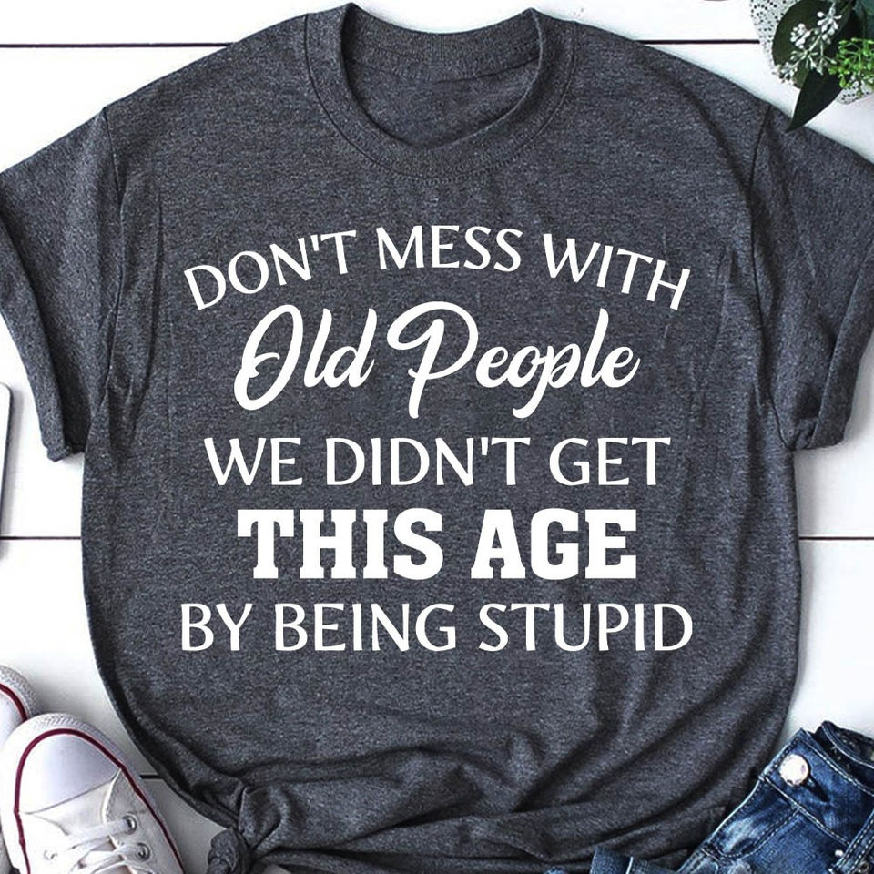 Don’T Mess With Old People We Didnt Get This Age By Being Stupid Standard/Premium T-Shirt