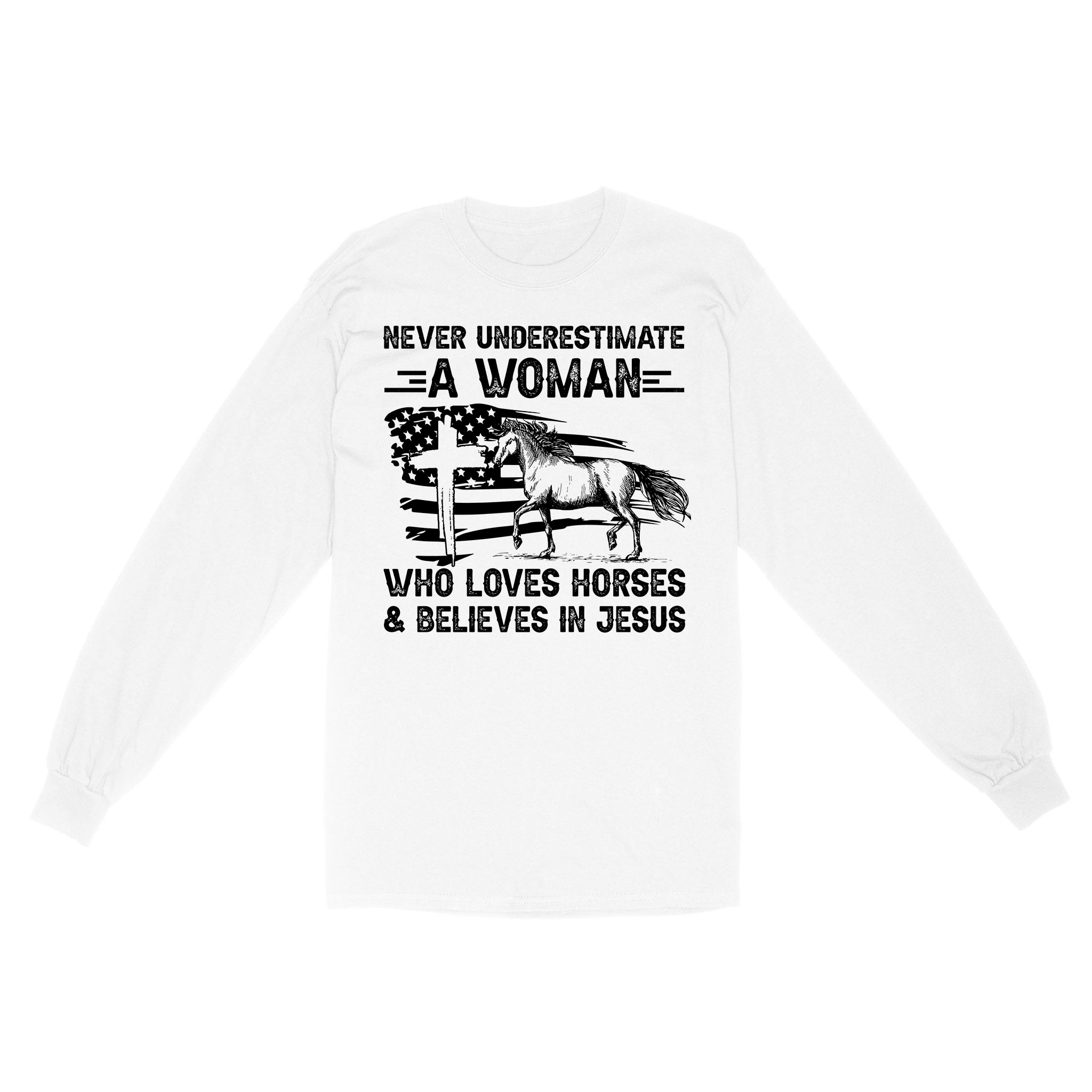 Never Underestimate A Woman Who Loves Horses And Believes In Jesus, Horse Gifts For Girls D03 Nqs2680 Standard Long Sleeve