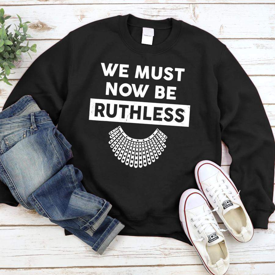 We Must Now Be Ruthless RBG Ruth Bader Ginsburg Vintage  Sweatshirt