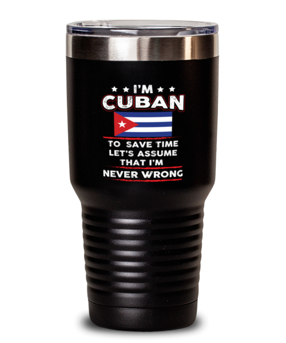 30 Oz Tumbler Stainless Steel Funny I’M Cuban To Save Time Let’S Just Assume That I’M Never Wrong