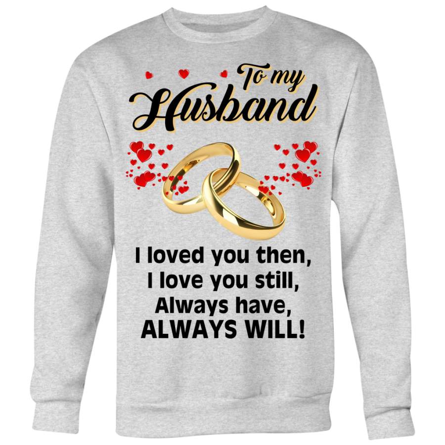 To My Husband I Loved You Then Always Will Shirt, Husband Shirt