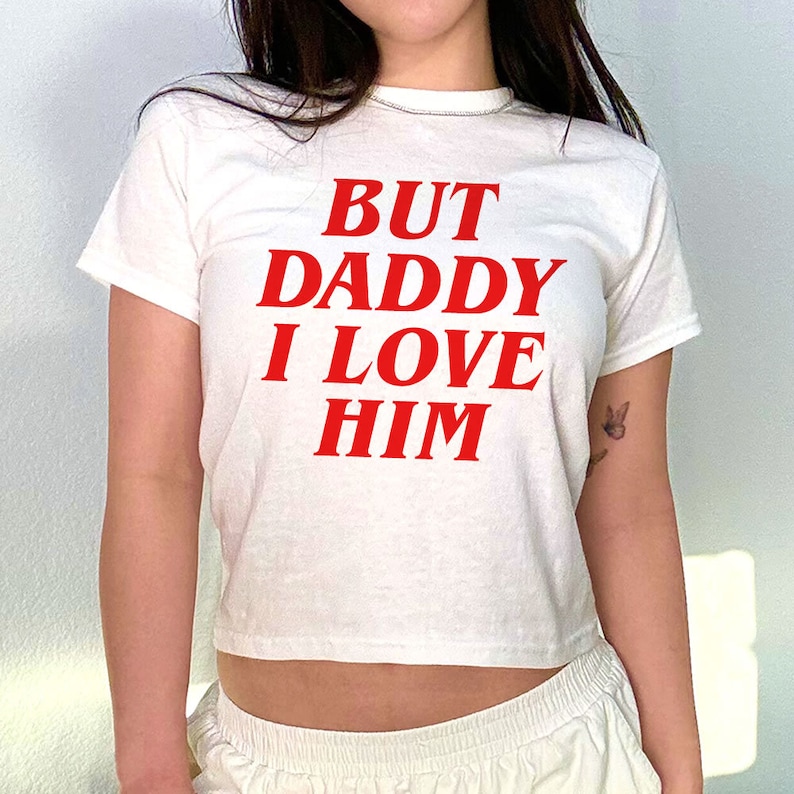 But Daddy I Love Him Baby Tee, Aesthetic Tee, Women’s Fitted Tee, Unisex Shirt, Trendy Top, Y2K 90s Baby Tee, Gift For Her, Gift For Friend
