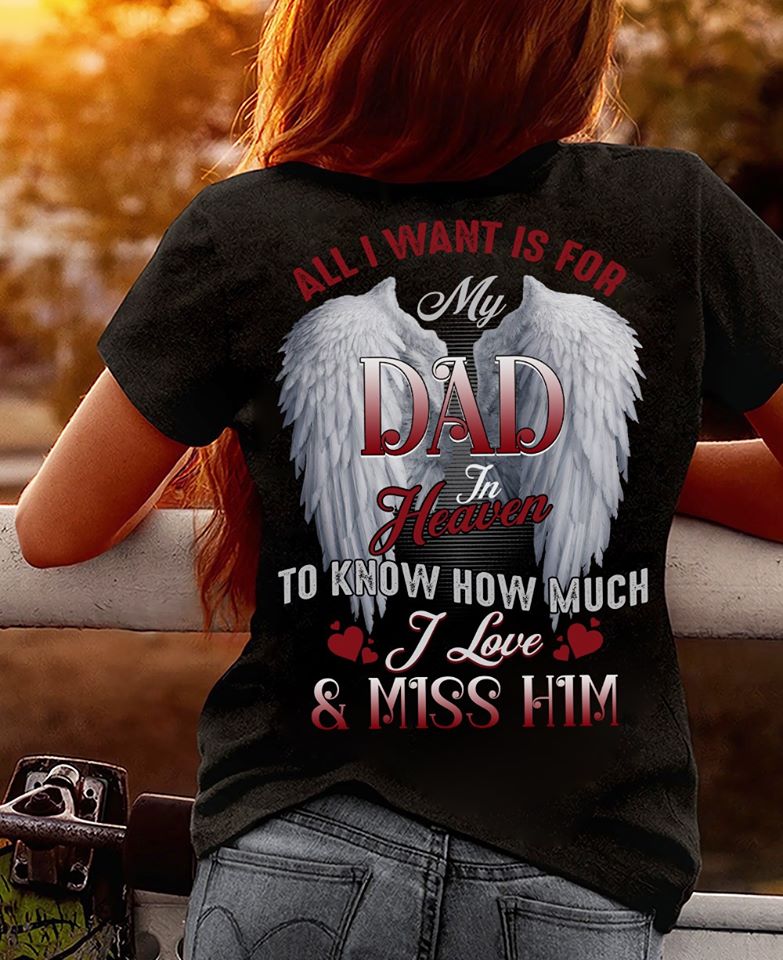 All I Want Is For My Dad In Heaven To Know How Much I Love & Miss Him Standard Women’s T-shirt