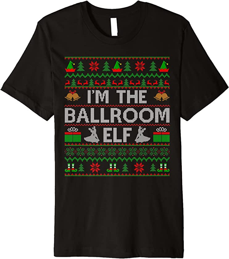 Ugly Christmas Sweater Style I’m The Ballroom Elf Xmas Premium T-Shirt