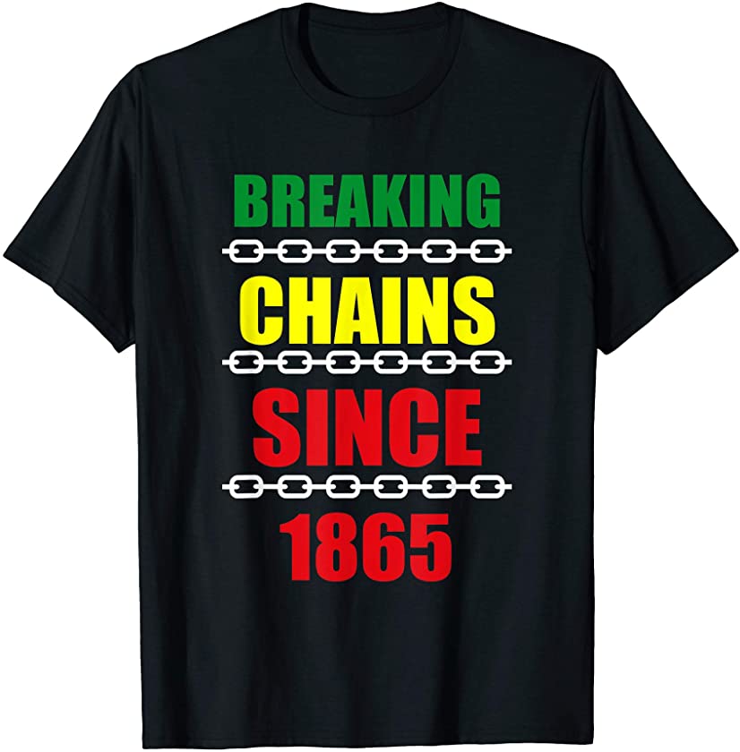 Breaking Chains Since 1865 Juneteenth Black Power T-Shirt