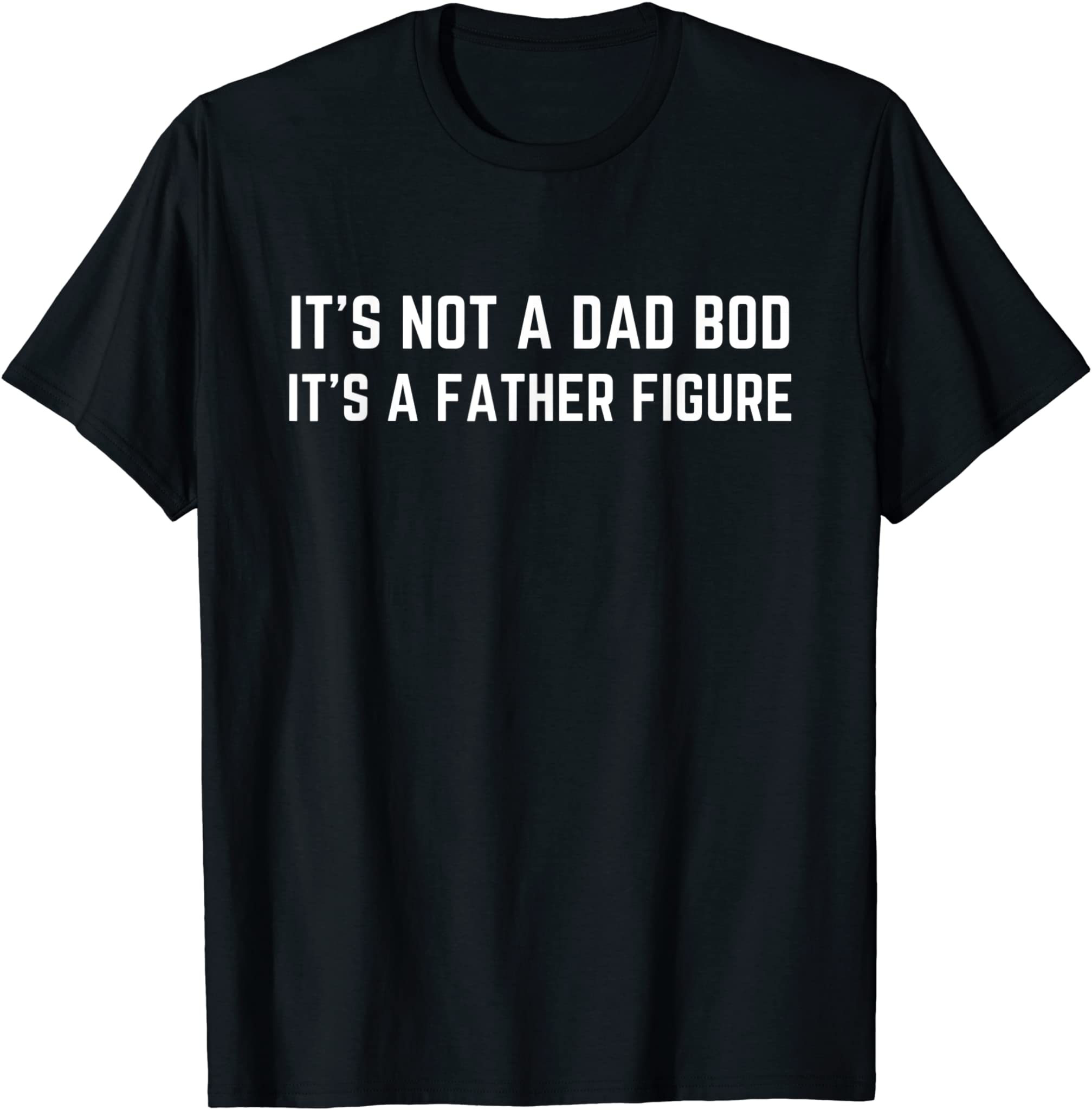 Mens Mens It’s Not A Dad Bod It’s A Father Figure Funny Gift T-Shirt