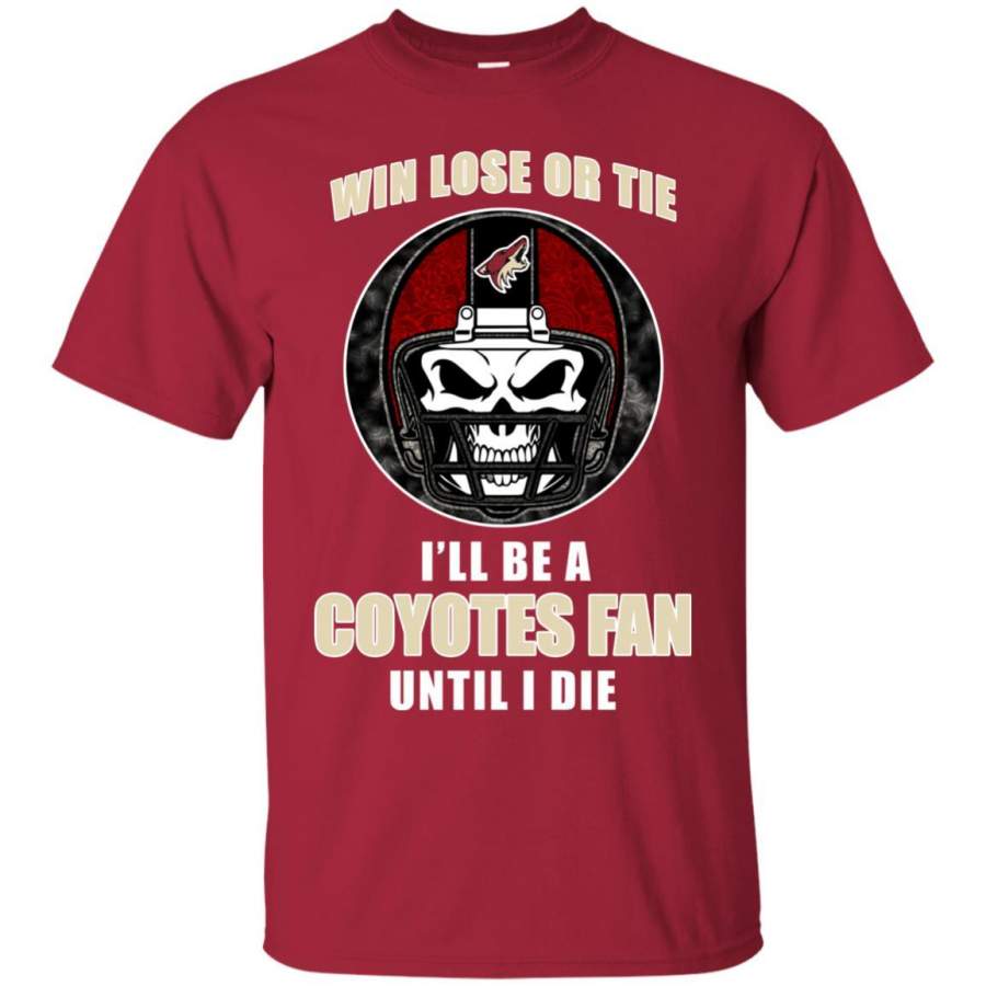 Win Lose Or Tie Until I Die I’ll Be A Fan Arizona Coyotes Cardinal T Shirts