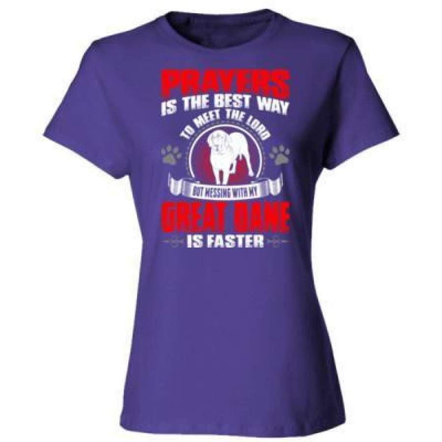 AGR Prayers Is The Best Way To Meet The Lord But Messing With My Great Dane Is Faster – Ladies’ Cotton T-Shirt