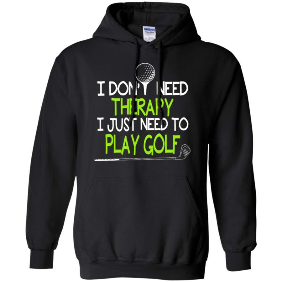 AGR Sport – I Don ‘t Need Therapy I Just Need To Play Golf Hoodie