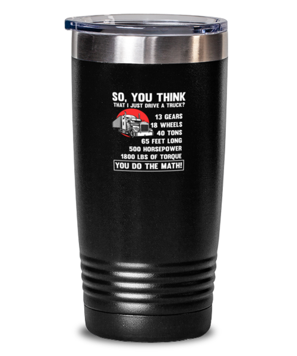 20 Oz Tumbler Stainless Steel Insulated Funny So, You Think That I Just Drive A Truck