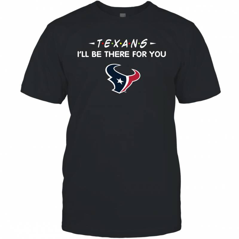 Texans I’ll Be There For You Houston Texans T Shirt T-Shirt