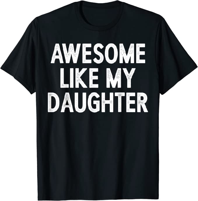 Fathers Day Awesome Like My Daughter Gifts Men Funny Dad T-Shirt