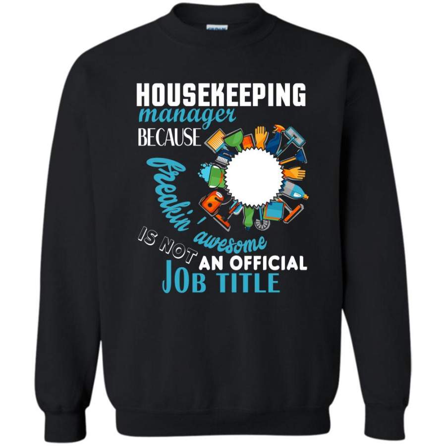 Because Freaking Awesome Is Not An Official Job Tittle T Shirt, Coolest Housekeeping Manager Sweatshirt