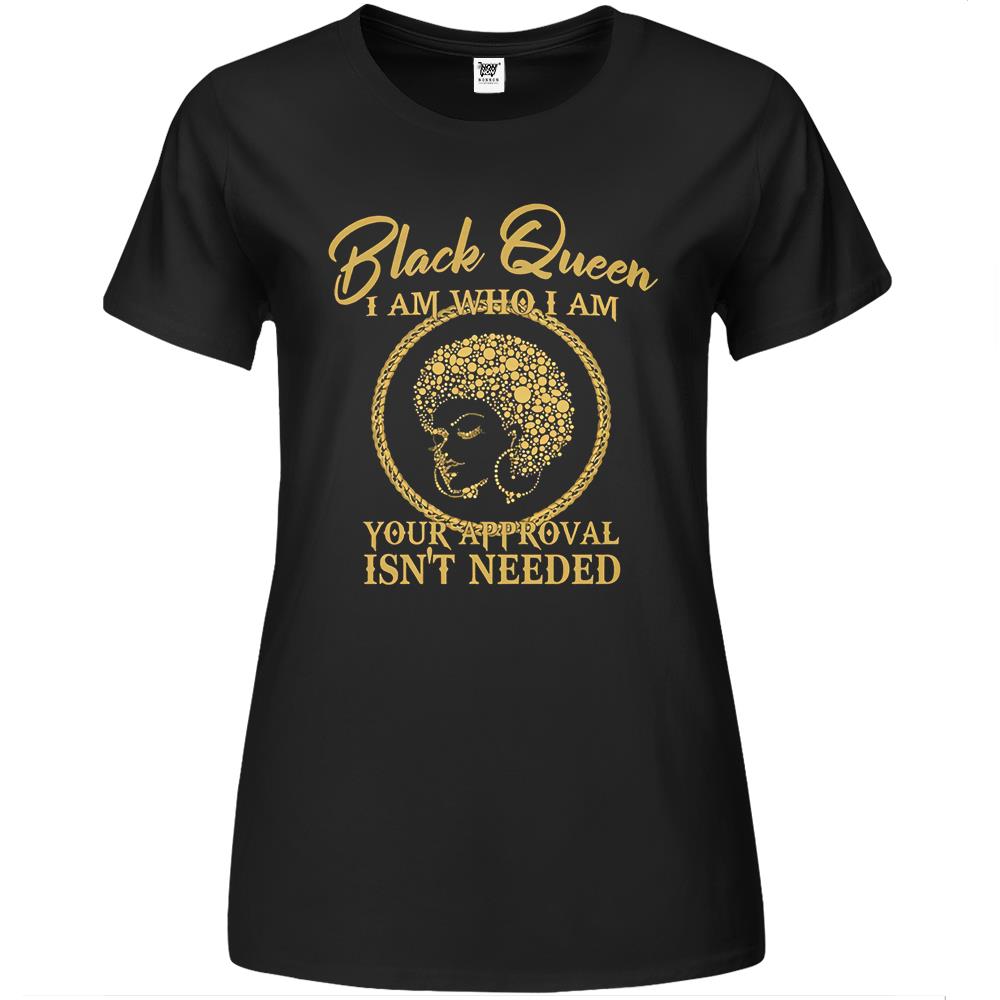 Black Queen I Am Who I Am Your Approval Isn’t Needed Premium Womens Tshirts