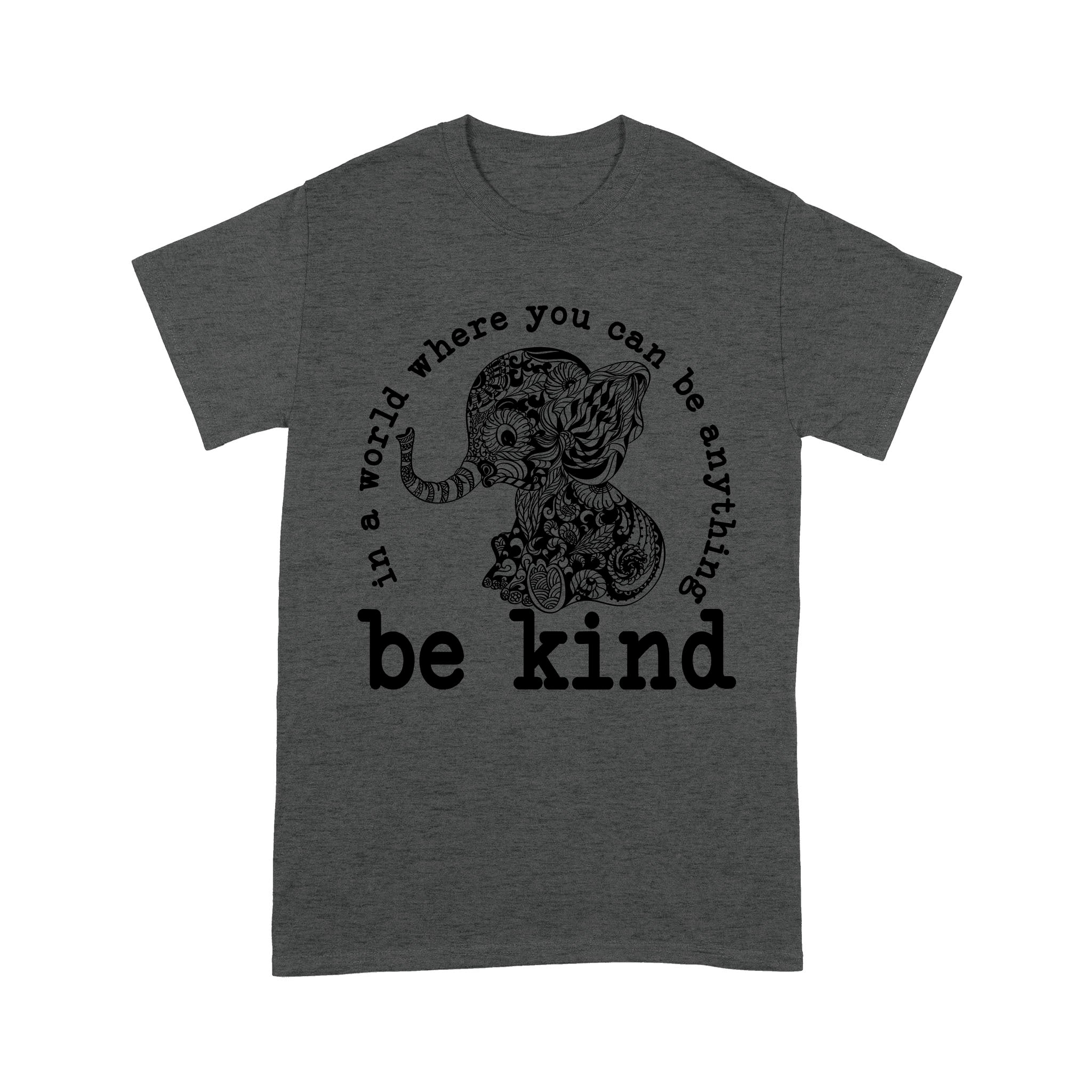 Ff Standard T-Shirt – Elephant Be Kind In A World Where You Can Be Anything