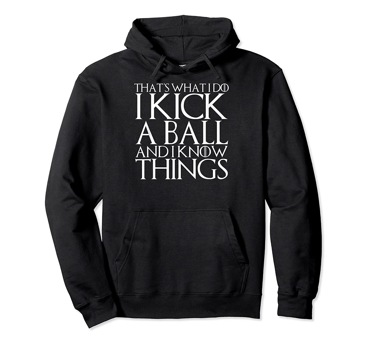 THAT’S WHAT I DO I KICK A BALL AND I KNOW THINGS Pullover Hoodie, T-Shirt, Sweatshirt