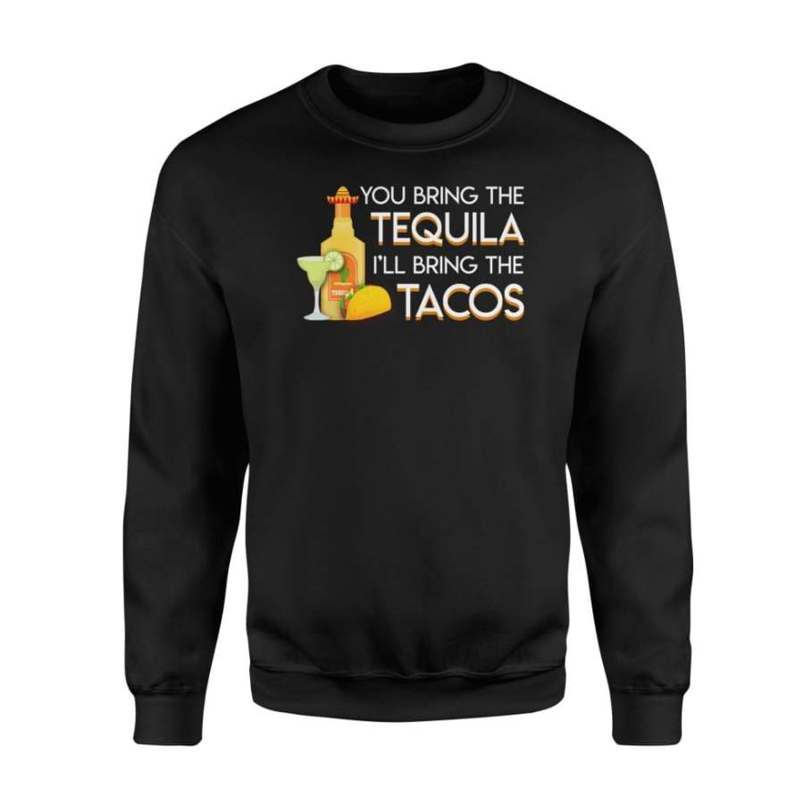 You Bring Tequila Ill Bring Tacos Funny Tequila Tacos Shirt – Standard Fleece Sweatshirt