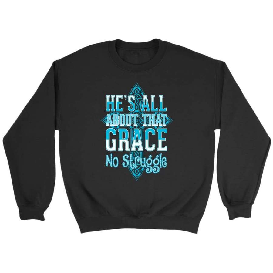 He is all about that grace no struggle christian sweatshirt