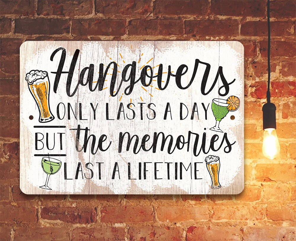 Hangovers Only Lasts a Day But The Memories Last a Lifetime – 8″ x 12″ or 12″ x 18″ Aluminum Tin Awesome Metal Poster